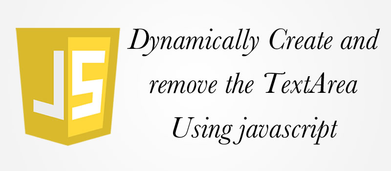 Dynamically Create and remove the TextArea Using javascript